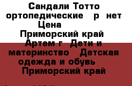 Сандали Тотто ортопедические 25р. нет › Цена ­ 1 560 - Приморский край, Артем г. Дети и материнство » Детская одежда и обувь   . Приморский край